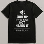 Shut up if you have not heard it — eiaudio T-Shirt