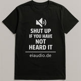 Shut up if you have not heard it — eiaudio T-Shirt